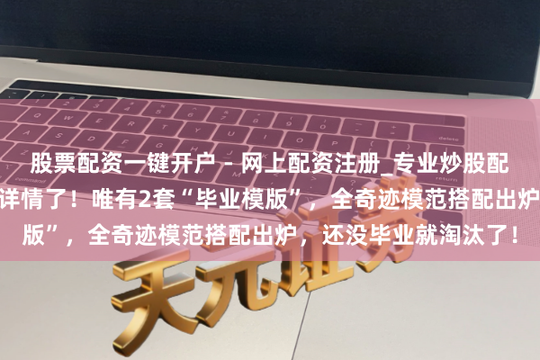 股票配资一键开户 - 网上配资注册_专业炒股配资平台 「DNF手游」详情了！唯有2套“毕业模版”，全奇迹模范搭配出炉，还没毕业就淘汰了！